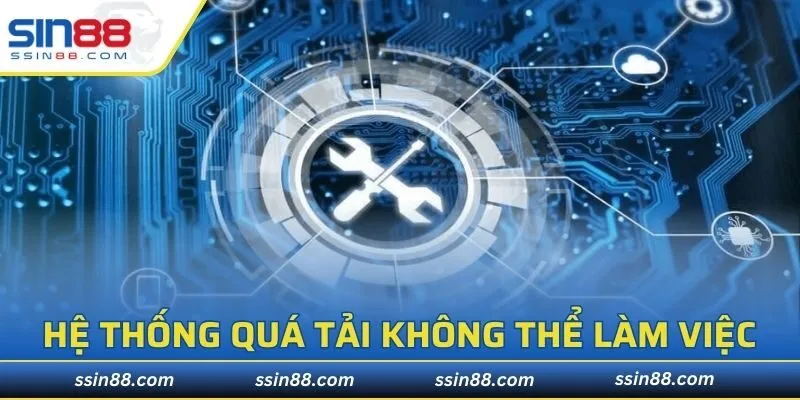 Hệ thống quá tải không thể làm việc được