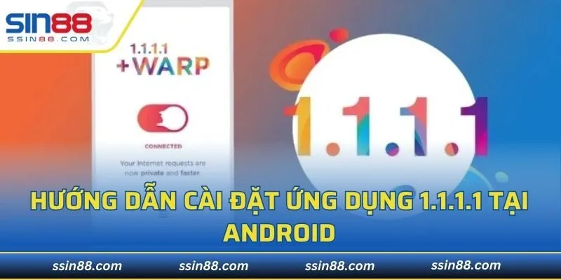 Hướng dẫn cài đặt ứng dụng 1.1.1.1 tại Android